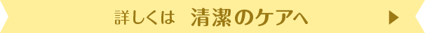 詳しくは「清潔のケア」へ