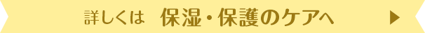 詳しくは「保湿・保護のケア」へ
