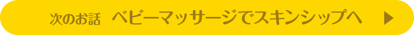 次のお話 ベビーマッサージでスキンシップへ