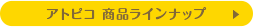 アトピコ 商品ラインナップ