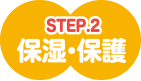 STEP.2 保湿・s保護
